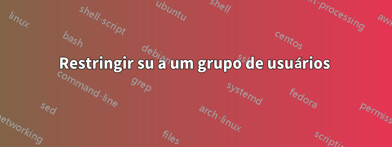 Restringir su a um grupo de usuários