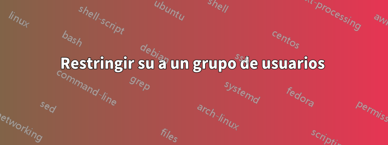 Restringir su a un grupo de usuarios