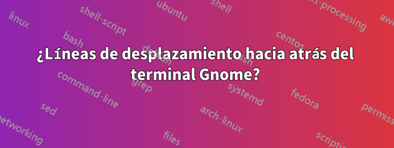 ¿Líneas de desplazamiento hacia atrás del terminal Gnome?