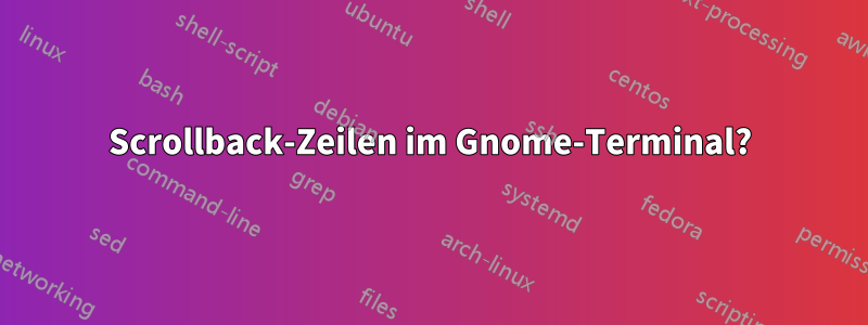 Scrollback-Zeilen im Gnome-Terminal?