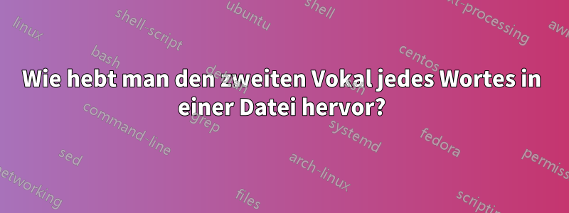 Wie hebt man den zweiten Vokal jedes Wortes in einer Datei hervor?