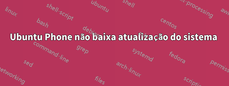 Ubuntu Phone não baixa atualização do sistema