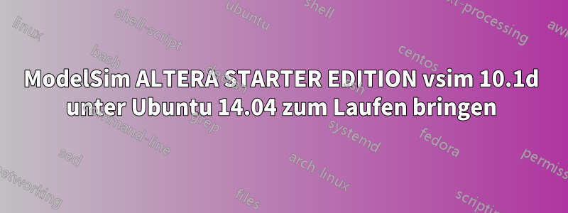 ModelSim ALTERA STARTER EDITION vsim 10.1d unter Ubuntu 14.04 zum Laufen bringen