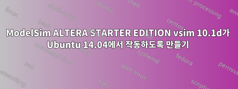 ModelSim ALTERA STARTER EDITION vsim 10.1d가 Ubuntu 14.04에서 작동하도록 만들기