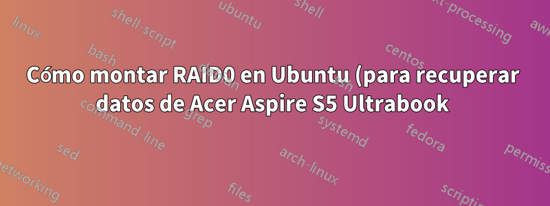 Cómo montar RAID0 en Ubuntu (para recuperar datos de Acer Aspire S5 Ultrabook)