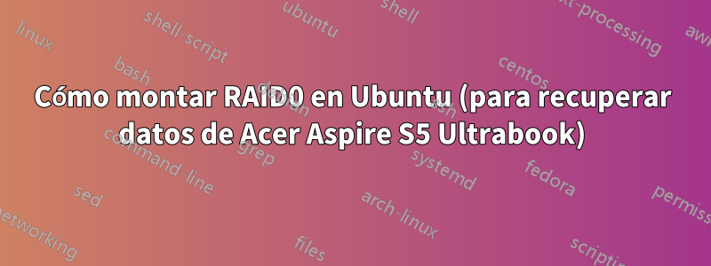 Cómo montar RAID0 en Ubuntu (para recuperar datos de Acer Aspire S5 Ultrabook)