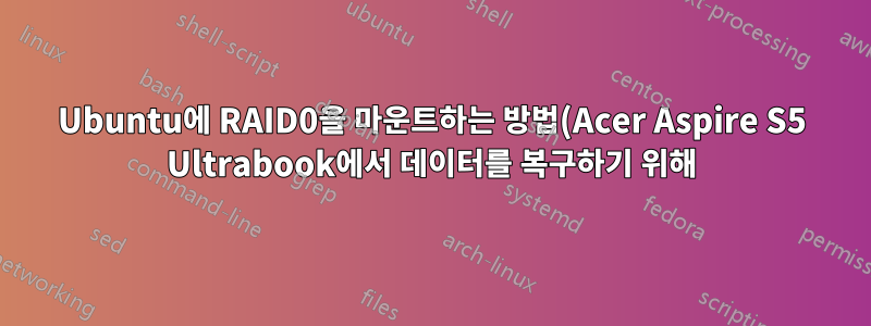 Ubuntu에 RAID0을 마운트하는 방법(Acer Aspire S5 Ultrabook에서 데이터를 복구하기 위해)