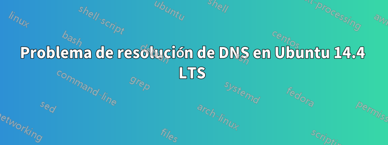 Problema de resolución de DNS en Ubuntu 14.4 LTS