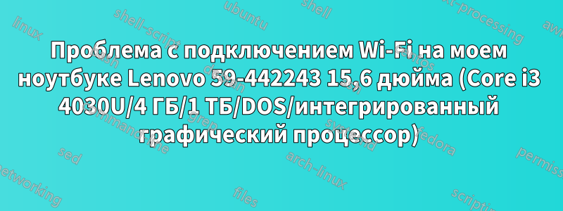 Проблема с подключением Wi-Fi на моем ноутбуке Lenovo 59-442243 15,6 дюйма (Core i3 4030U/4 ГБ/1 ТБ/DOS/интегрированный графический процессор)