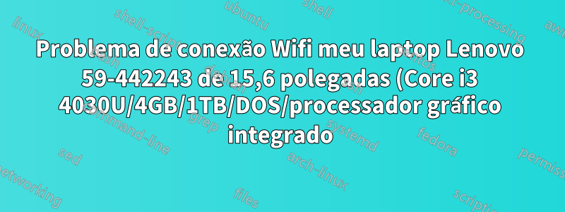 Problema de conexão Wifi meu laptop Lenovo 59-442243 de 15,6 polegadas (Core i3 4030U/4GB/1TB/DOS/processador gráfico integrado