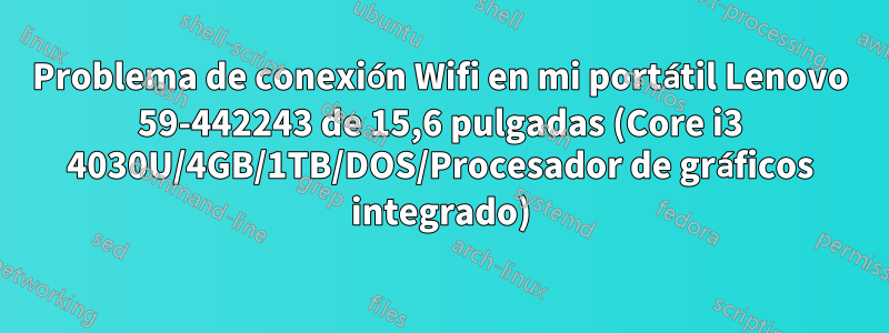 Problema de conexión Wifi en mi portátil Lenovo 59-442243 de 15,6 pulgadas (Core i3 4030U/4GB/1TB/DOS/Procesador de gráficos integrado)