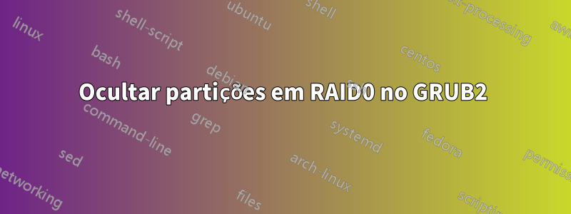 Ocultar partições em RAID0 no GRUB2