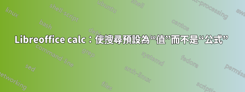 Libreoffice calc：使搜尋預設為“值”而不是“公式”