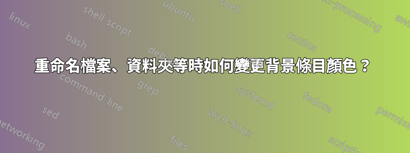 重命名檔案、資料夾等時如何變更背景條目顏色？