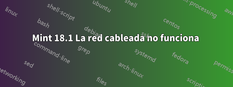 Mint 18.1 La red cableada no funciona