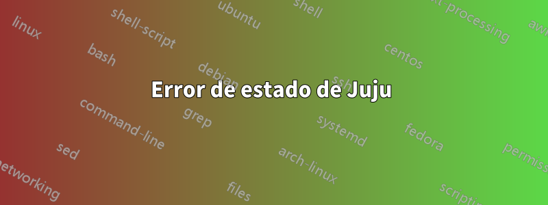 Error de estado de Juju