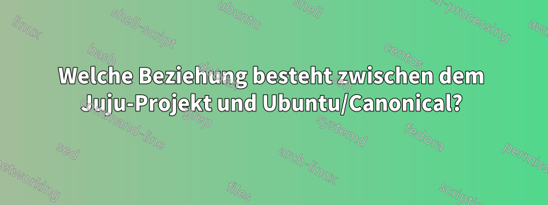 Welche Beziehung besteht zwischen dem Juju-Projekt und Ubuntu/Canonical?