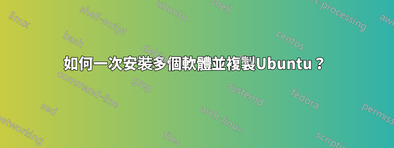 如何一次安裝多個軟體並複製Ubuntu？