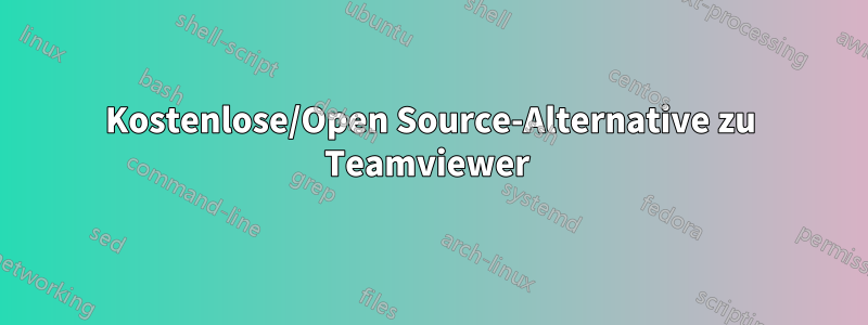 Kostenlose/Open Source-Alternative zu Teamviewer 