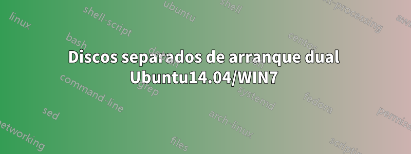 Discos separados de arranque dual Ubuntu14.04/WIN7