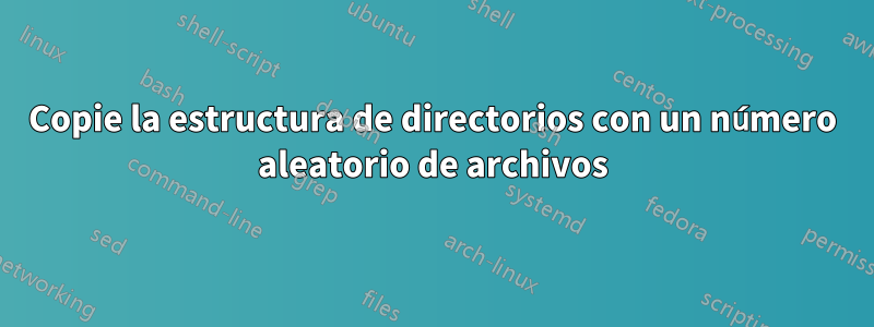 Copie la estructura de directorios con un número aleatorio de archivos