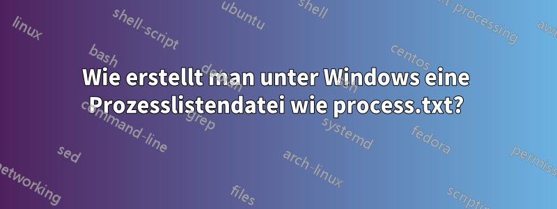 Wie erstellt man unter Windows eine Prozesslistendatei wie process.txt?