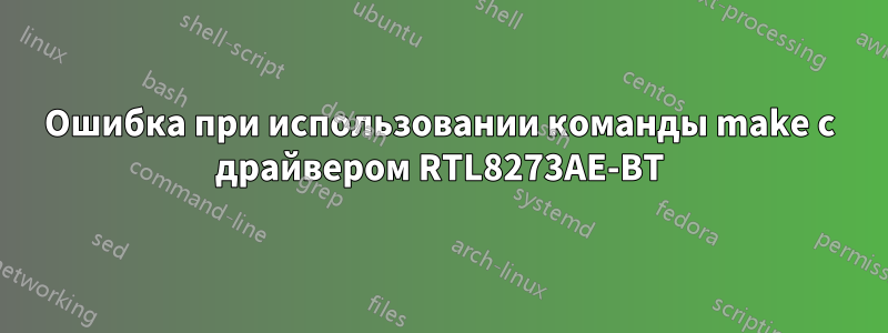 Ошибка при использовании команды make с драйвером RTL8273AE-BT