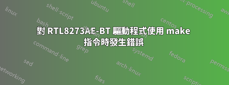 對 RTL8273AE-BT 驅動程式使用 make 指令時發生錯誤