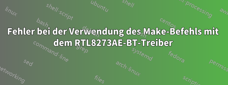 Fehler bei der Verwendung des Make-Befehls mit dem RTL8273AE-BT-Treiber