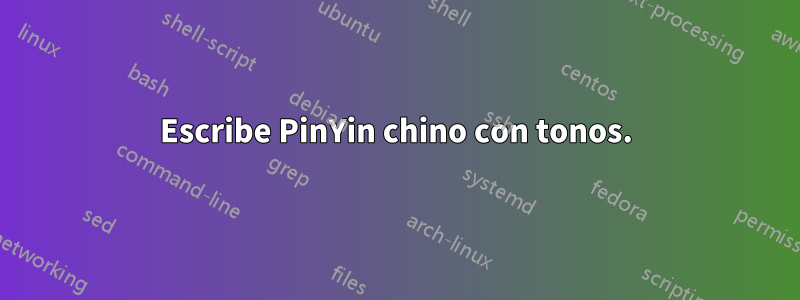 Escribe PinYin chino con tonos.