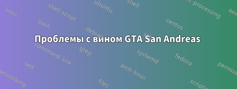 Проблемы с вином GTA San Andreas