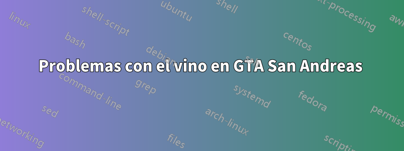 Problemas con el vino en GTA San Andreas