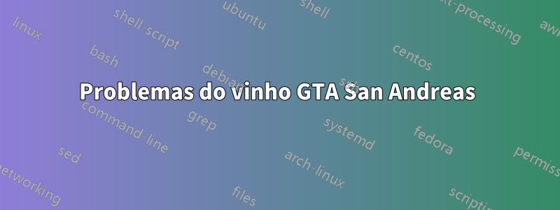 Problemas do vinho GTA San Andreas