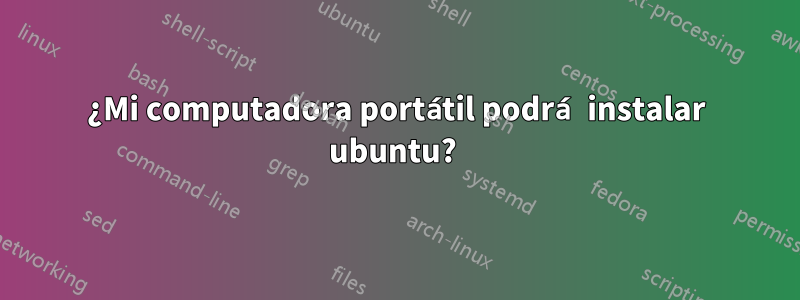 ¿Mi computadora portátil podrá instalar ubuntu? 