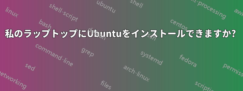 私のラップトップにUbuntuをインストールできますか? 