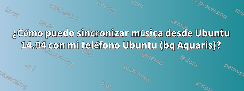 ¿Cómo puedo sincronizar música desde Ubuntu 14.04 con mi teléfono Ubuntu (bq Aquaris)?