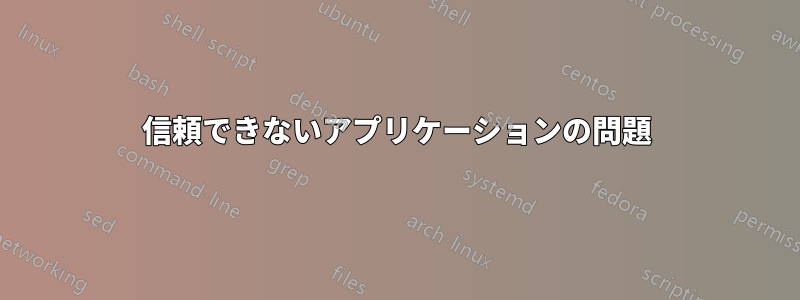 信頼できないアプリケーションの問題