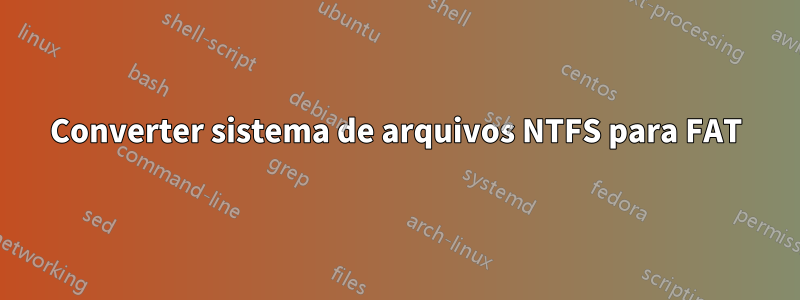 Converter sistema de arquivos NTFS para FAT