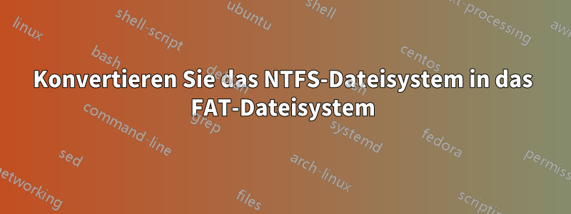 Konvertieren Sie das NTFS-Dateisystem in das FAT-Dateisystem