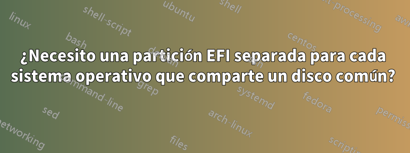 ¿Necesito una partición EFI separada para cada sistema operativo que comparte un disco común?