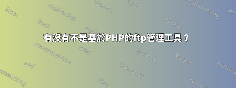 有沒有不是基於PHP的ftp管理工具？