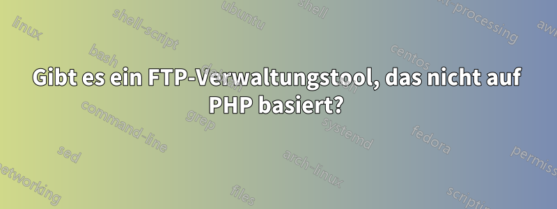 Gibt es ein FTP-Verwaltungstool, das nicht auf PHP basiert?