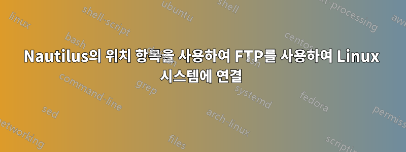 Nautilus의 위치 항목을 사용하여 FTP를 사용하여 Linux 시스템에 연결