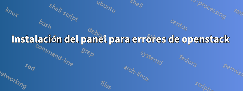 Instalación del panel para errores de openstack