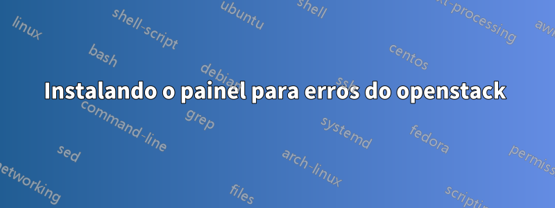 Instalando o painel para erros do openstack