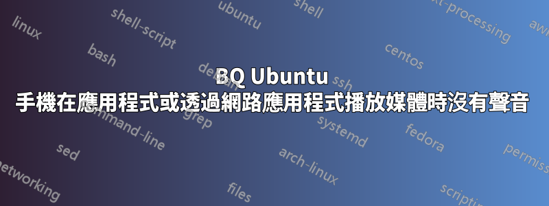 BQ Ubuntu 手機在應用程式或透過網路應用程式播放媒體時沒有聲音