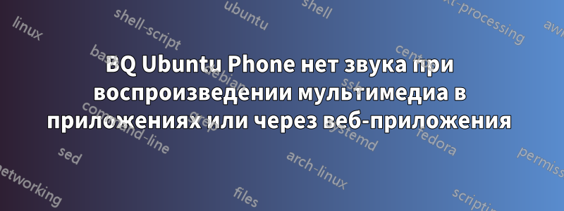 BQ Ubuntu Phone нет звука при воспроизведении мультимедиа в приложениях или через веб-приложения