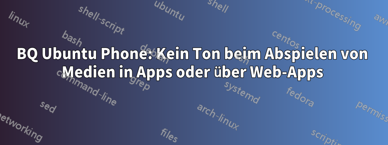 BQ Ubuntu Phone: Kein Ton beim Abspielen von Medien in Apps oder über Web-Apps