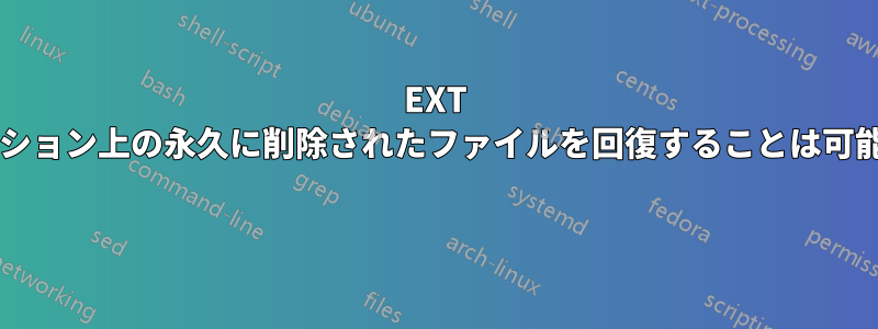 EXT パーティション上の永久に削除されたファイルを回復することは可能ですか? 