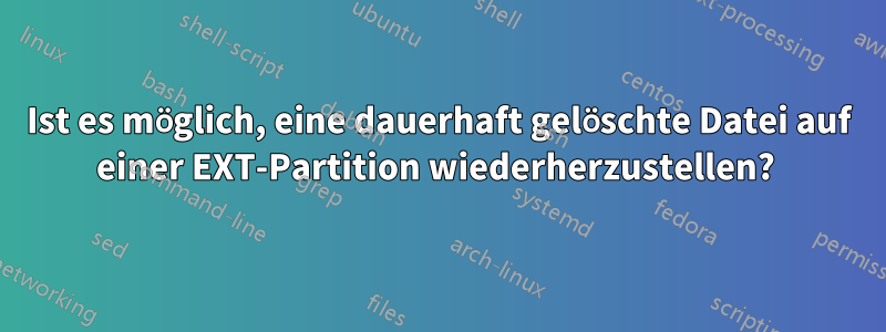 Ist es möglich, eine dauerhaft gelöschte Datei auf einer EXT-Partition wiederherzustellen? 